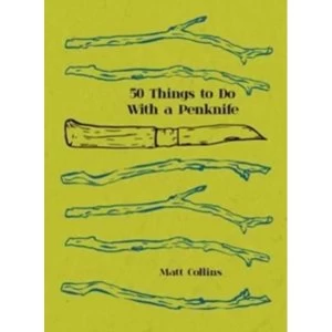 image of 50 Things to Do with a Penknife : The whittler's guide to life