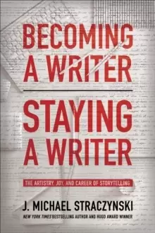 Image of Becoming a Writer, Staying a Writer : The Artistry, Joy, and Career of Storytelling