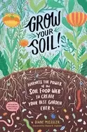 Image of grow your soil harness the power of the soil food web to create your best g