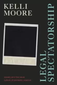Image of Legal Spectatorship : Slavery and the Visual Culture of Domestic Violence