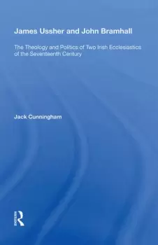 Image of James Ussher and John BramhallThe Theology and Politics of Two Irish Ecclesiastics of the Seventeenth Century