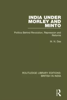 Image of India Under Morley and Minto : Politics Behind Revolution, Repression and Reforms
