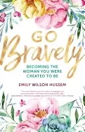 Image of go bravely becoming the woman you were created to be