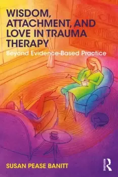 Image of Wisdom Attachment and Love in Trauma TherapyBeyond Evidence-Based Practice