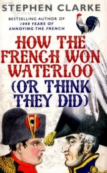 Image of How the French Won Waterloo or Think They Did by Stephen Clarke Paperback
