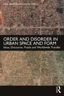 Image of Order and Disorder in Urban Space and Form : Ideas, Discourse, Praxis and Worldwide Transfer