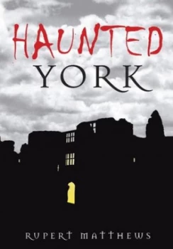 Image of Haunted York by Rupert Matthews