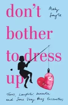 Image of Don't Bother To Dress Up : A Time Filled with Tears, Laughter, Dementia and Some Very Brief Encounters