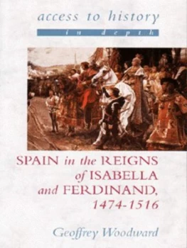 Image of Spain in the Reigns of Isabella and Ferdinand 1474-1516 by Geoffrey Woodward Paperback