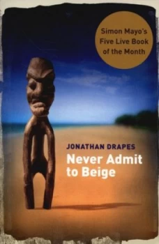 Image of Never Admit to Beige by Jonathan Drapes Book
