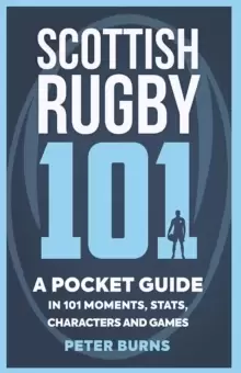 Image of Scottish Rugby 101 : A Pocket Guide in 101 Moments, Stats, Characters and Games