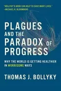 Image of plagues and the paradox of progress why the world is getting healthier in w