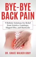 Image of bye bye back pain 9 holistic solutions for relief from sciatica lumbago sli