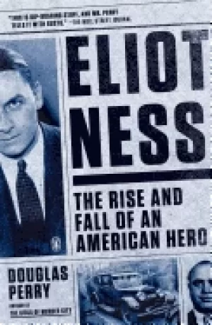 Image of eliot ness the rise and fall of an american hero