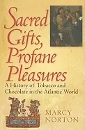 Image of sacred gifts profane pleasures a history of tobacco and chocolate in the at