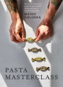 Image of Pasta Masterclass : Recipes for Spectacular Pasta Doughs, Shapes, Fillings and Sauces, from The Pasta Man