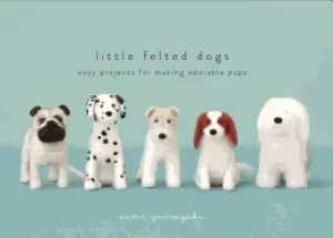 Image of little felted dogs easy projects for making adorable needle felted pups