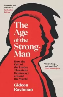 Image of The Age of The Strongman : How the Cult of the Leader Threatens Democracy around the World