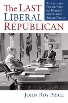 Image of The Last Liberal Republican : An Insider's Perspective on Nixons Surprising Social Policy