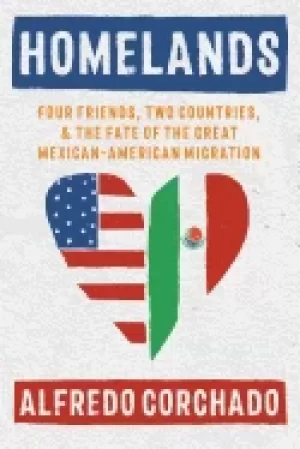 Image of homelands four friends two countries and the fate of the great mexican amer