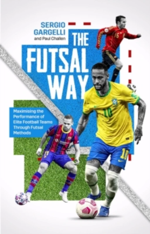 Image of The Futsal Way : Maximizing the Performance of Elite Football Teams Through Futsal Methods Paperback / softback