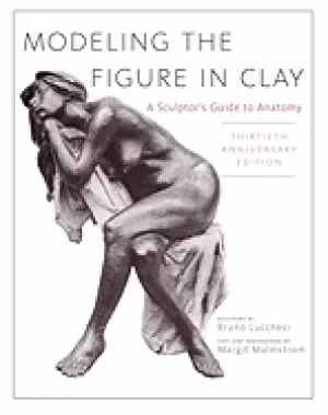 Image of modeling the figure in clay 30th anniversary edition a sculptors guide to a