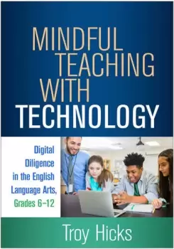 Image of Mindful Teaching with TechnologyDigital Diligence in the English Language Arts Grades 6-12