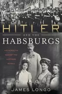 Image of hitler and the habsburgs the vendetta against the austrian royals