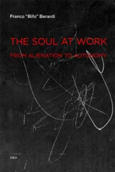 Image of The Soul at Work by Franco Bifo Berardi Paperback