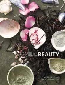 Image of Wild Beauty : Wisdom & Recipes for Natural Self-Care [An Essential Oils Book]
