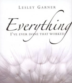 Image of Everything Ive Ever Done That Worked by Lesley Garner Hardback