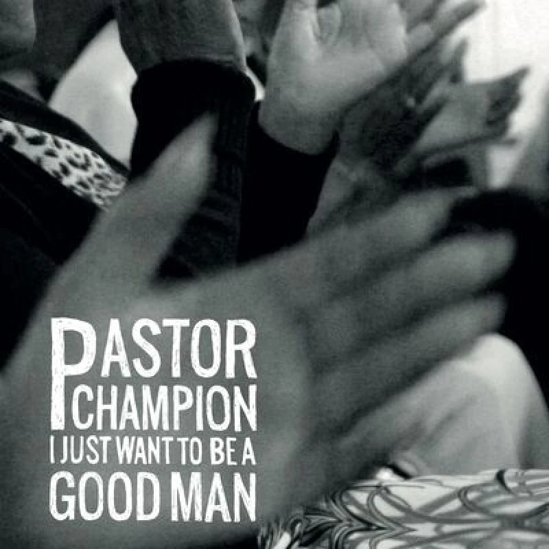 Image of Pastor Champion - I Just Want to Be a Good Man CD Album - Used