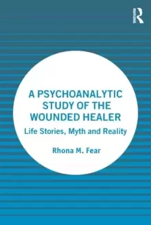 Image of A Psychoanalytic Study of the Wounded Healer : Life Stories, Myth and Reality