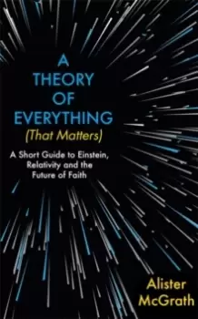 Image of A Theory of Everything (That Matters) : A Short Guide to Einstein, Relativity and the Future of Faith