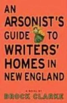 Image of An Arsonists Guide to Writers Homes in New England by Brock Clarke Hardback