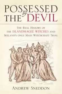 Image of Possessed By the Devil : The Real History of the Islandmagee Witches and Ireland's Only Mass Witchcraft Trial