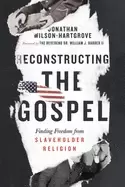 Image of reconstructing the gospel finding freedom from slaveholder religion