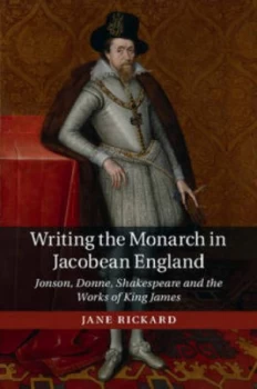 Image of Writing the Monarch in Jacobean England by Jane Rickard Hardback