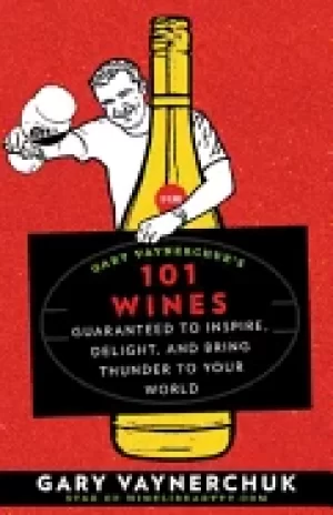 Image of gary vaynerchuks 101 wines guaranteed to inspire delight and bring thunder