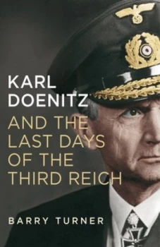 Image of Karl Doenitz and the Last Days of the Third Reich by Barry Turner Hardback