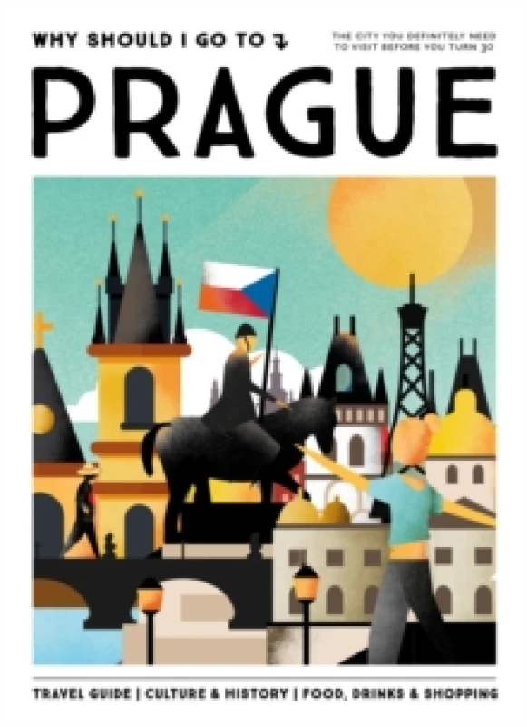 Image of Why Should I Go To Prague : The city you definitely need to visit before you turn 30 Hardback