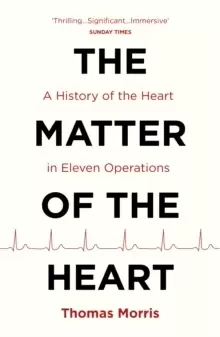 Image of The Matter of the Heart : A History of the Heart in Eleven Operations