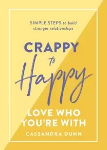 Image of Crappy to Happy: Love Who You're With : Simple steps to build stronger relationships
