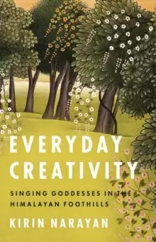 Image of Everyday Creativity : Singing Goddesses in the Himalayan Foothills