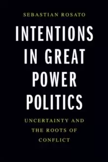 Image of Intentions in Great Power Politics : Uncertainty and the Roots of Conflict