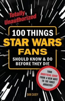 Image of 100 things Star Wars fans should know & do before they die by Dan Casey