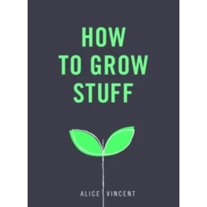 Image of How to Grow Stuff : Easy, no-stress gardening for beginners