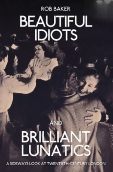 Image of Beautiful Idiots and Brilliant Lunatics by Rob Baker Paperback