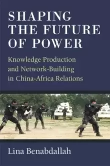 Image of Shaping the Future of Power : Knowledge Production and Network-Building in China-Africa Relations