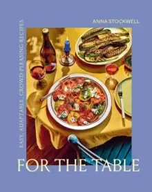 Image of For the Table: Easy, Adaptable, Crowd-Pleasing Recipes